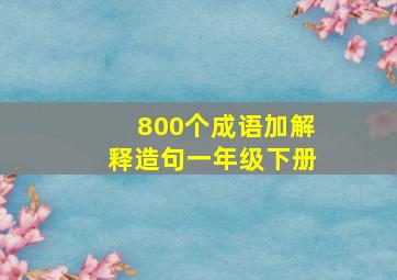 800个成语加解释造句一年级下册