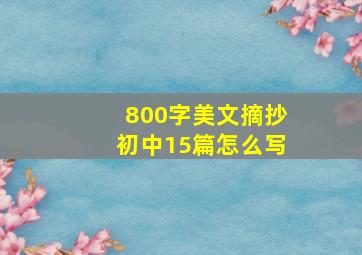 800字美文摘抄初中15篇怎么写