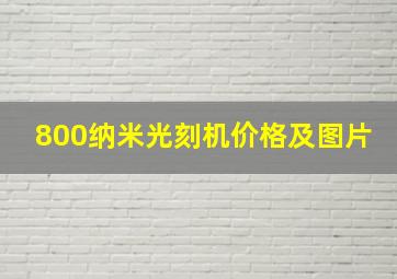 800纳米光刻机价格及图片