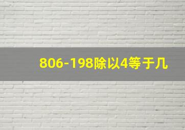 806-198除以4等于几