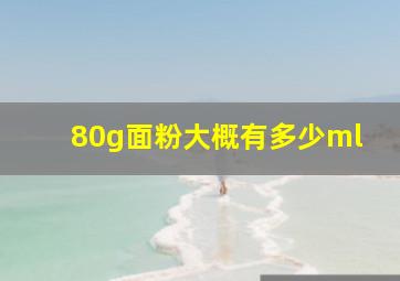 80g面粉大概有多少ml