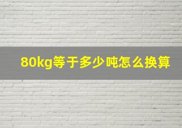 80kg等于多少吨怎么换算