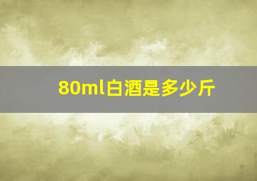 80ml白酒是多少斤