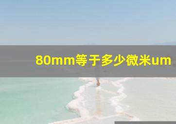 80mm等于多少微米um