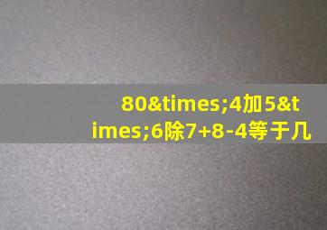 80×4加5×6除7+8-4等于几