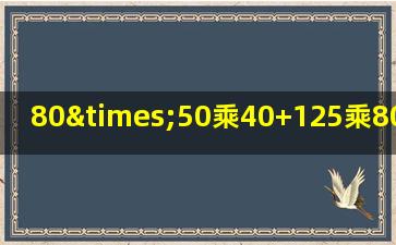 80×50乘40+125乘80×70等于几