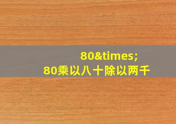 80×80乘以八十除以两千