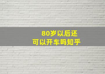 80岁以后还可以开车吗知乎