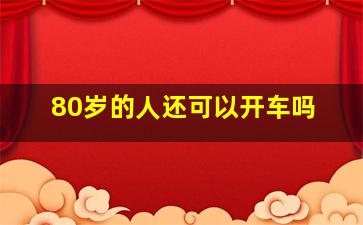 80岁的人还可以开车吗