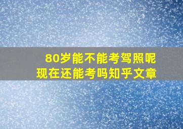 80岁能不能考驾照呢现在还能考吗知乎文章