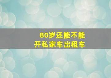 80岁还能不能开私家车出租车