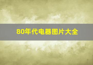 80年代电器图片大全