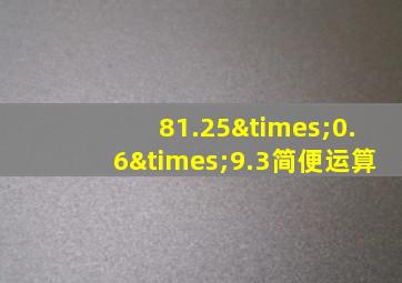 81.25×0.6×9.3简便运算