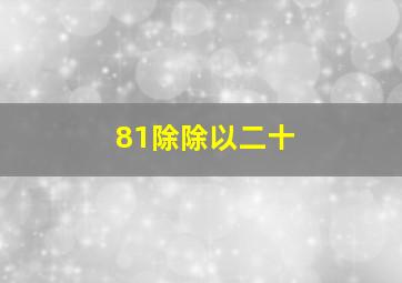 81除除以二十