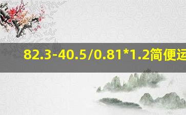 82.3-40.5/0.81*1.2简便运算