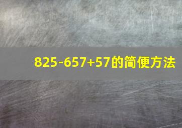 825-657+57的简便方法