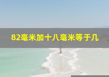 82毫米加十八毫米等于几