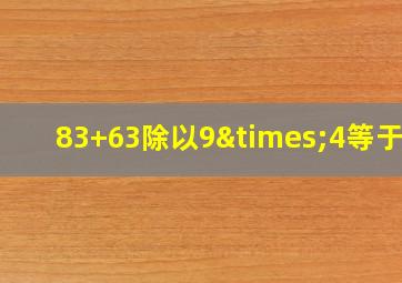 83+63除以9×4等于几