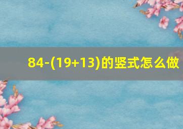 84-(19+13)的竖式怎么做