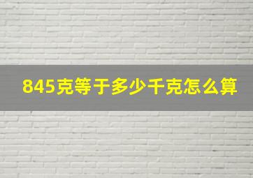 845克等于多少千克怎么算