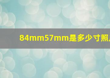 84mm57mm是多少寸照片