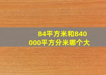 84平方米和840000平方分米哪个大