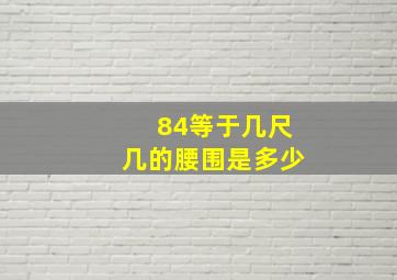 84等于几尺几的腰围是多少