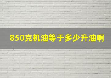 850克机油等于多少升油啊