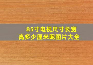 85寸电视尺寸长宽高多少厘米呢图片大全