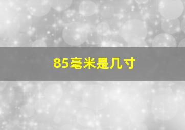 85毫米是几寸