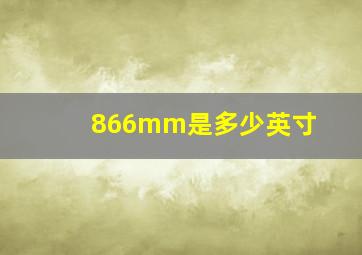 866mm是多少英寸