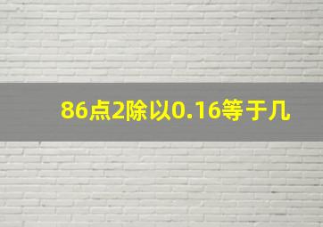 86点2除以0.16等于几