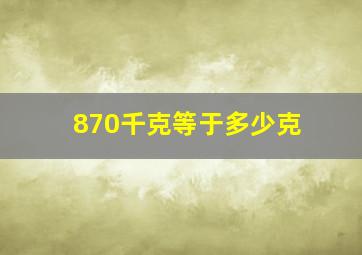 870千克等于多少克