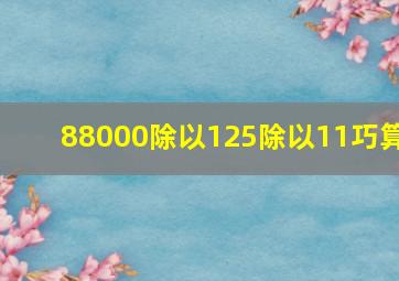 88000除以125除以11巧算