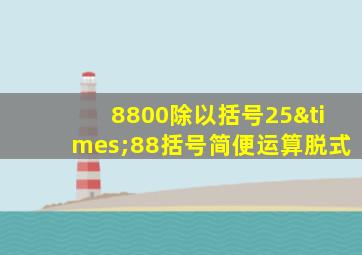 8800除以括号25×88括号简便运算脱式