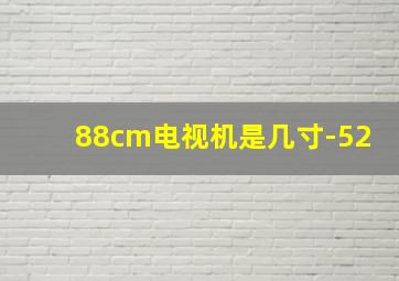 88cm电视机是几寸-52