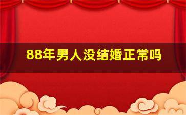 88年男人没结婚正常吗