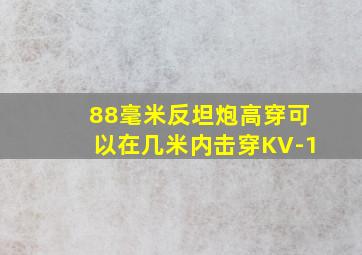 88毫米反坦炮高穿可以在几米内击穿KV-1