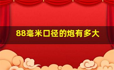 88毫米口径的炮有多大