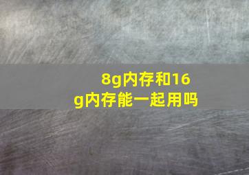 8g内存和16g内存能一起用吗