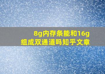 8g内存条能和16g组成双通道吗知乎文章