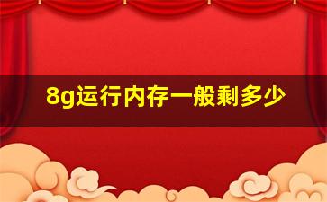 8g运行内存一般剩多少