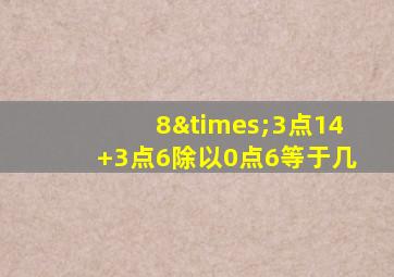 8×3点14+3点6除以0点6等于几