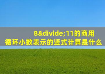 8÷11的商用循环小数表示的竖式计算是什么