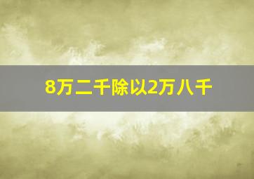 8万二千除以2万八千