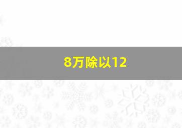 8万除以12