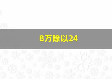 8万除以24