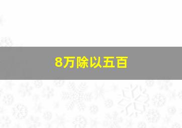 8万除以五百