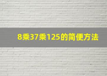 8乘37乘125的简便方法