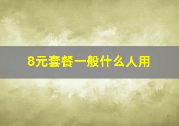 8元套餐一般什么人用